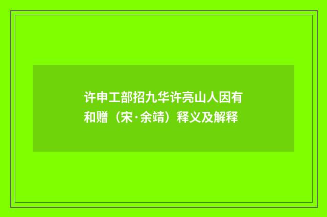 许申工部招九华许亮山人因有和赠（宋·余靖）释义及解释
