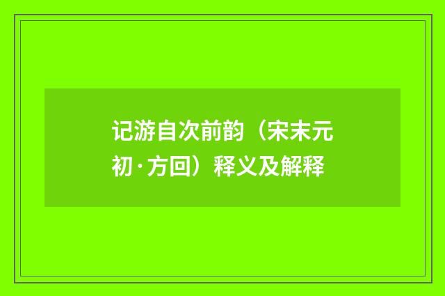 记游自次前韵（宋末元初·方回）释义及解释
