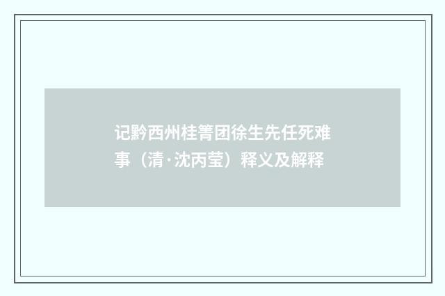 记黔西州桂箐团徐生先任死难事（清·沈丙莹）释义及解释