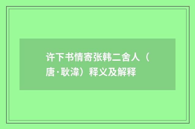 许下书情寄张韩二舍人（唐·耿湋）释义及解释