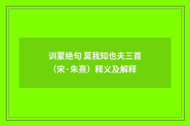 训蒙绝句 莫我知也夫三首（宋·朱熹）释义及解释