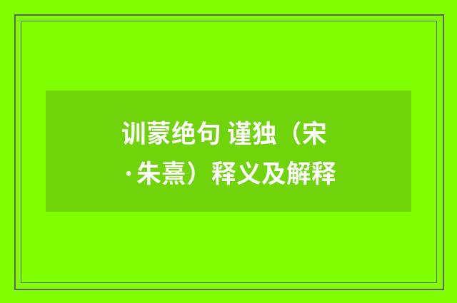 训蒙绝句 谨独（宋·朱熹）释义及解释