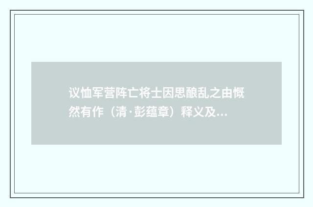 议恤军营阵亡将士因思酿乱之由慨然有作（清·彭蕴章）释义及解释