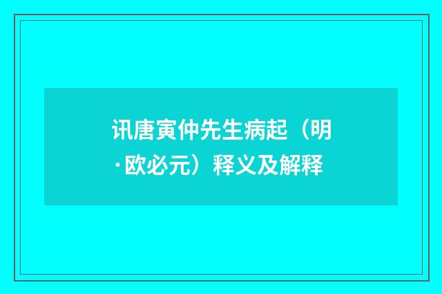 讯唐寅仲先生病起（明·欧必元）释义及解释