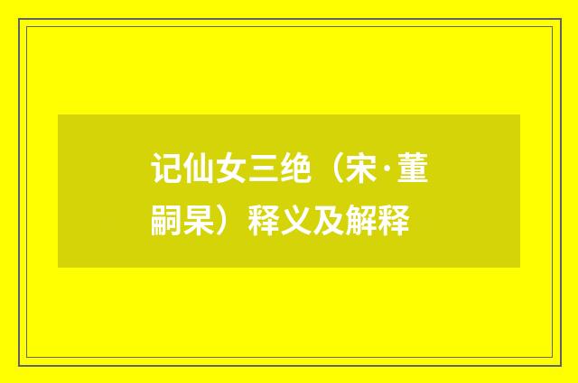 记仙女三绝（宋·董嗣杲）释义及解释