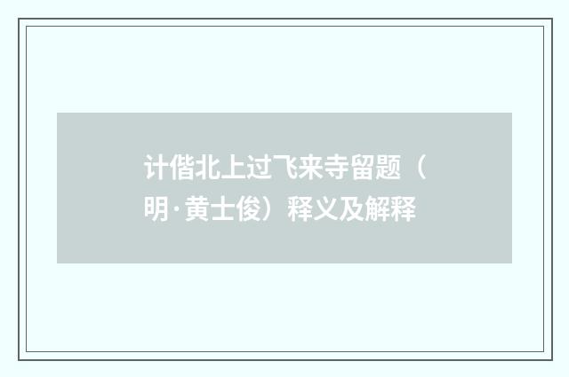 计偕北上过飞来寺留题（明·黄士俊）释义及解释