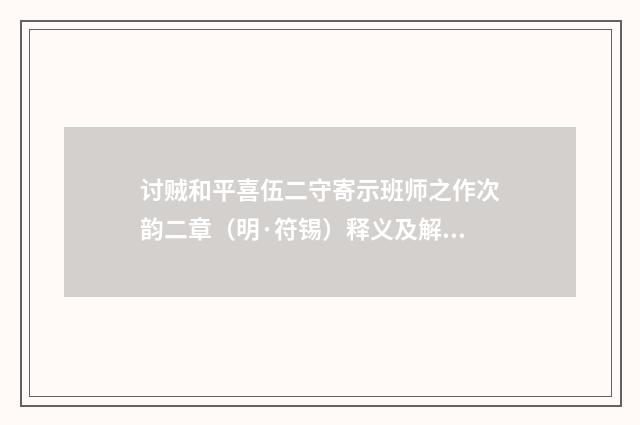 讨贼和平喜伍二守寄示班师之作次韵二章（明·符锡）释义及解释