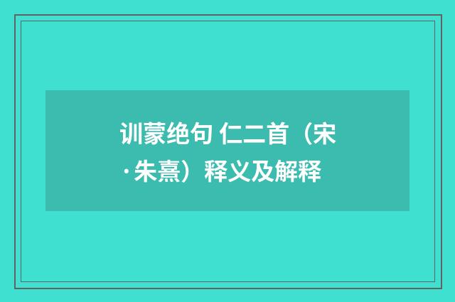 训蒙绝句 仁二首（宋·朱熹）释义及解释