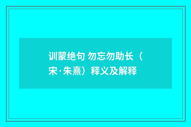 训蒙绝句 勿忘勿助长（宋·朱熹）释义及解释