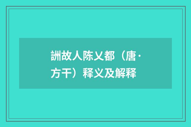 詶故人陈乂都（唐·方干）释义及解释