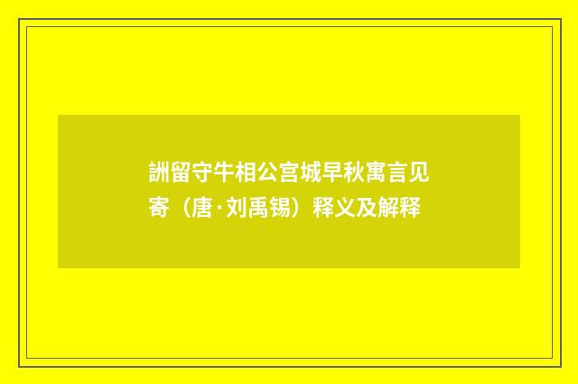 詶留守牛相公宫城早秋寓言见寄（唐·刘禹锡）释义及解释