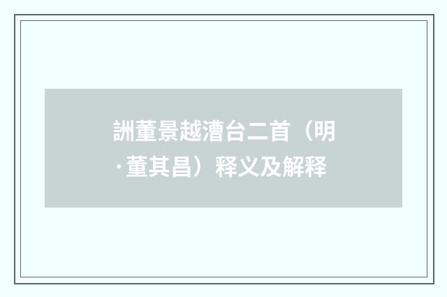 詶董景越漕台二首（明·董其昌）释义及解释