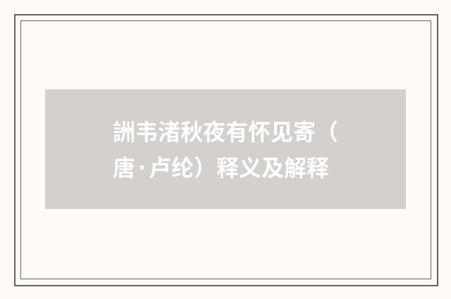 詶韦渚秋夜有怀见寄（唐·卢纶）释义及解释