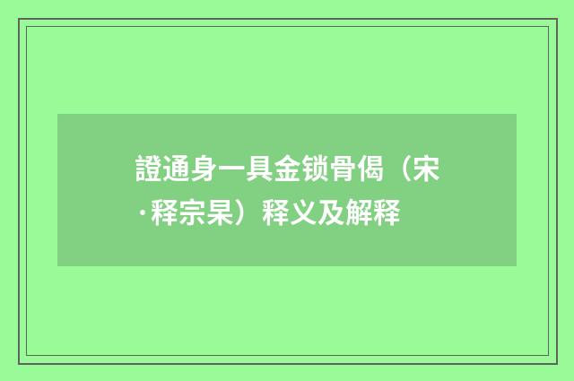 證通身一具金锁骨偈（宋·释宗杲）释义及解释