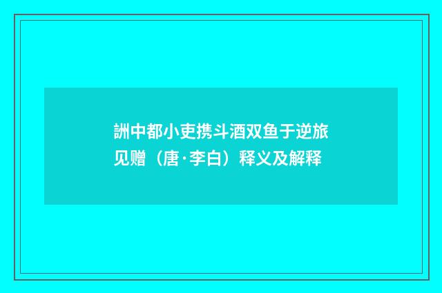 詶中都小吏携斗酒双鱼于逆旅见赠（唐·李白）释义及解释
