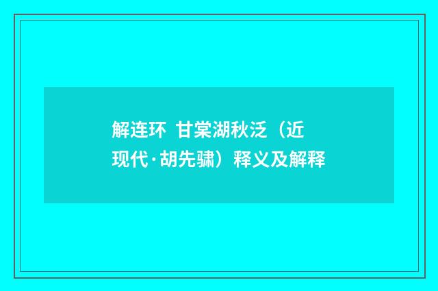 解连环 甘棠湖秋泛（近现代·胡先骕）释义及解释