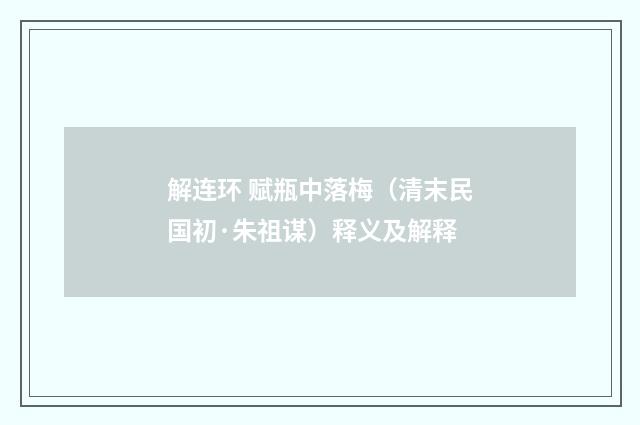 解连环 赋瓶中落梅（清末民国初·朱祖谋）释义及解释