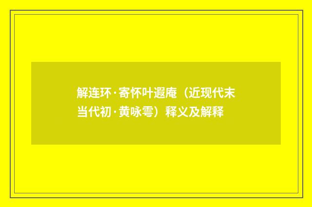 解连环·寄怀叶遐庵（近现代末当代初·黄咏雩）释义及解释