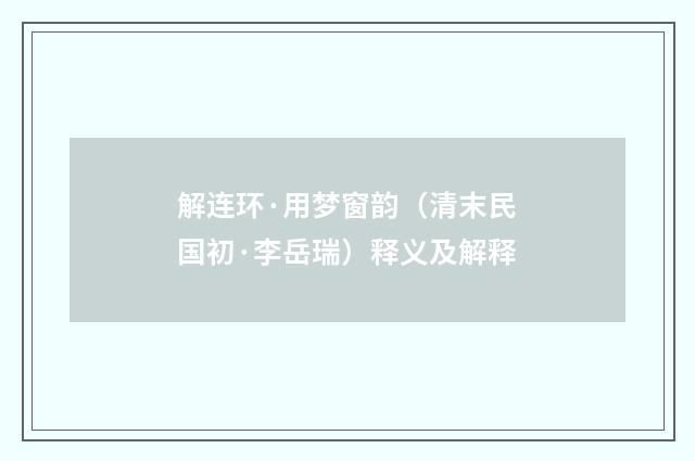 解连环·用梦窗韵（清末民国初·李岳瑞）释义及解释