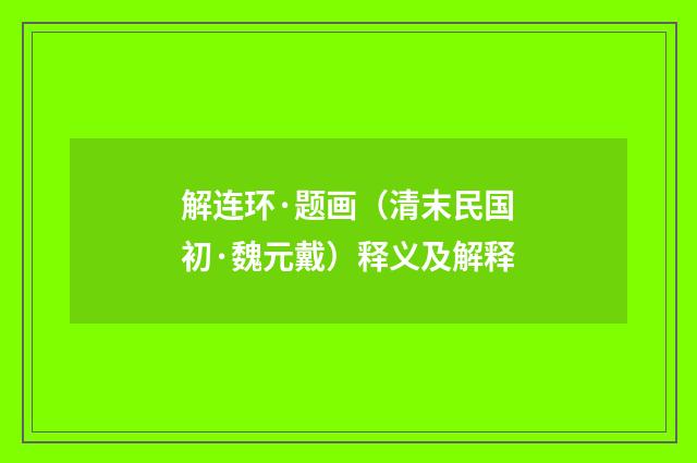 解连环·题画（清末民国初·魏元戴）释义及解释