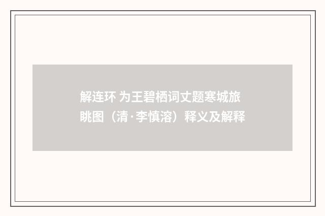 解连环 为王碧栖词丈题寒城旅眺图（清·李慎溶）释义及解释