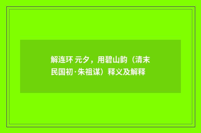 解连环 元夕，用碧山韵（清末民国初·朱祖谋）释义及解释