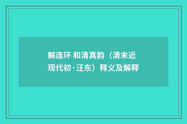 解连环 和清真韵（清末近现代初·汪东）释义及解释