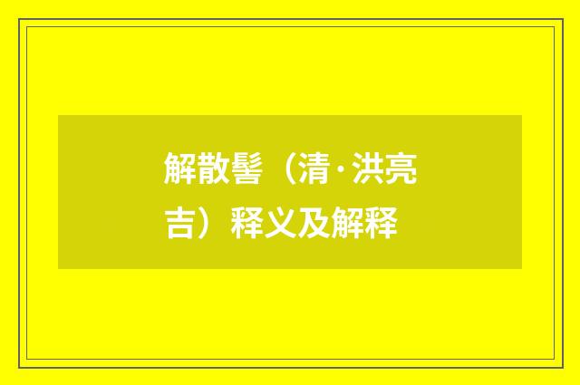 解散髻（清·洪亮吉）释义及解释
