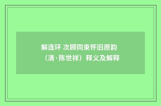 解连环 次顾同束怀旧原韵（清·陈世祥）释义及解释