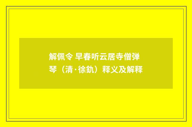 解佩令 早春听云居寺僧弹琴（清·徐釚）释义及解释