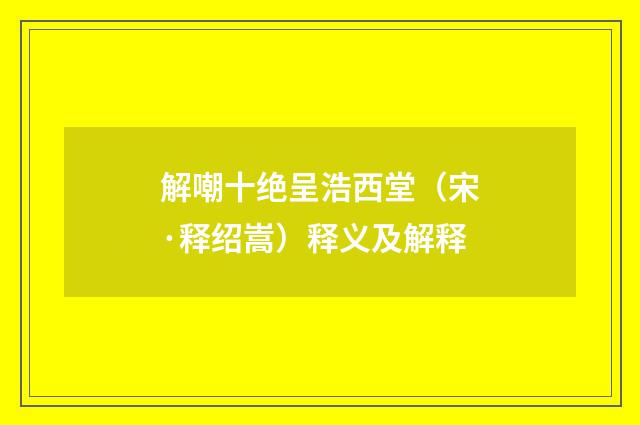 解嘲十绝呈浩西堂（宋·释绍嵩）释义及解释