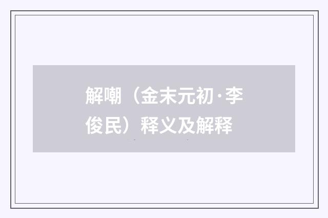 解嘲（金末元初·李俊民）释义及解释