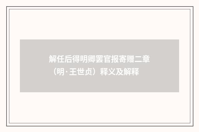 解任后得明卿罢官报寄赠二章（明·王世贞）释义及解释
