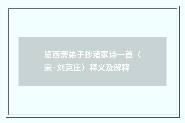 览西斋弟子抄诸家诗一首（宋·刘克庄）释义及解释