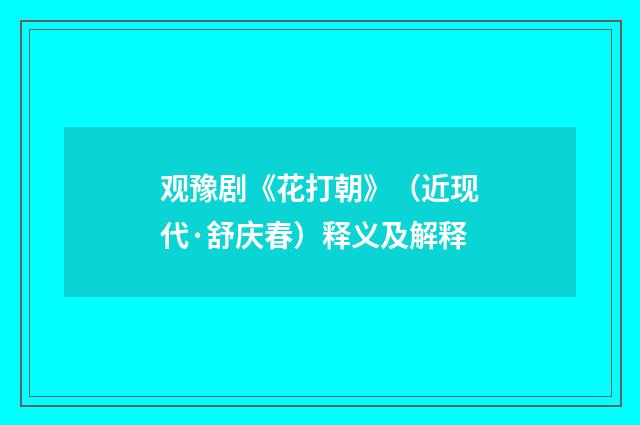 观豫剧《花打朝》（近现代·舒庆春）释义及解释
