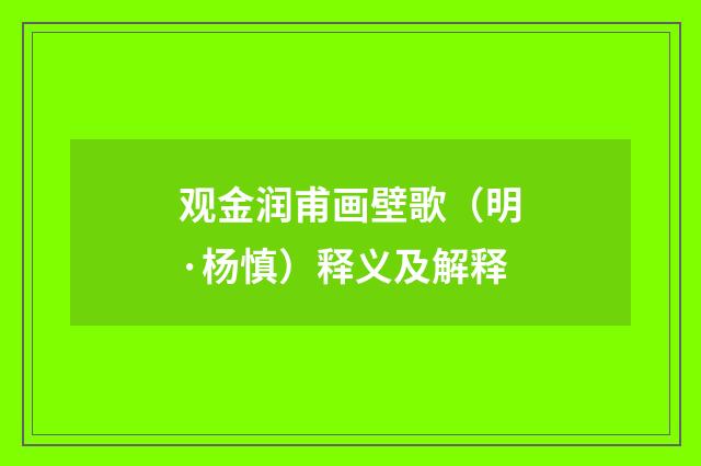 观金润甫画壁歌（明·杨慎）释义及解释