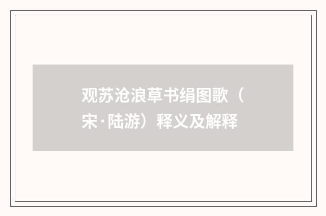观苏沧浪草书绢图歌（宋·陆游）释义及解释