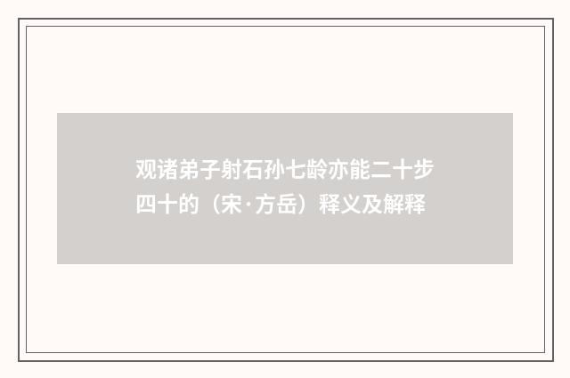 观诸弟子射石孙七龄亦能二十步四十的（宋·方岳）释义及解释