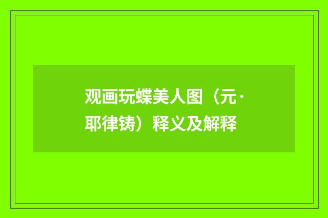 观画玩蝶美人图（元·耶律铸）释义及解释