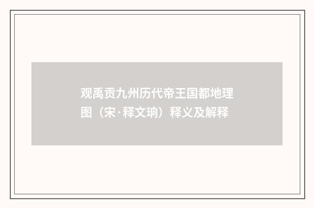 观禹贡九州历代帝王国都地理图（宋·释文珦）释义及解释