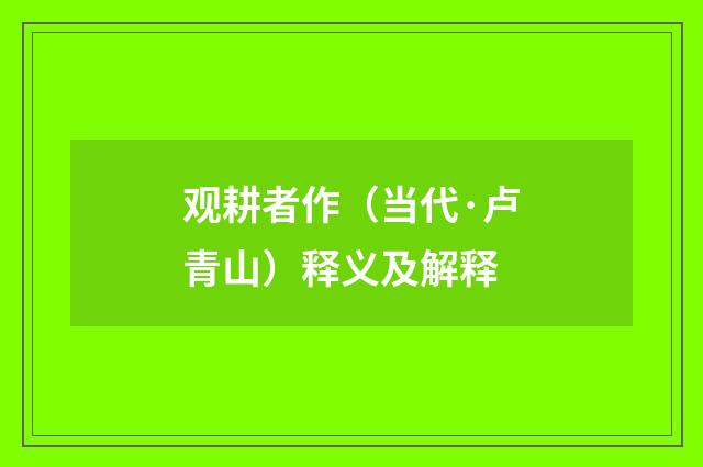 观耕者作（当代·卢青山）释义及解释
