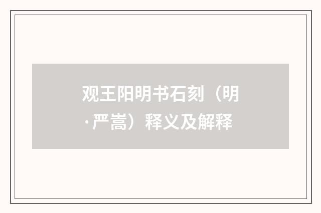 观王阳明书石刻（明·严嵩）释义及解释