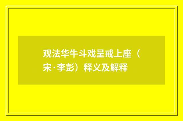 观法华牛斗戏呈戒上座（宋·李彭）释义及解释