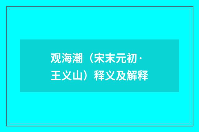 观海潮（宋末元初·王义山）释义及解释