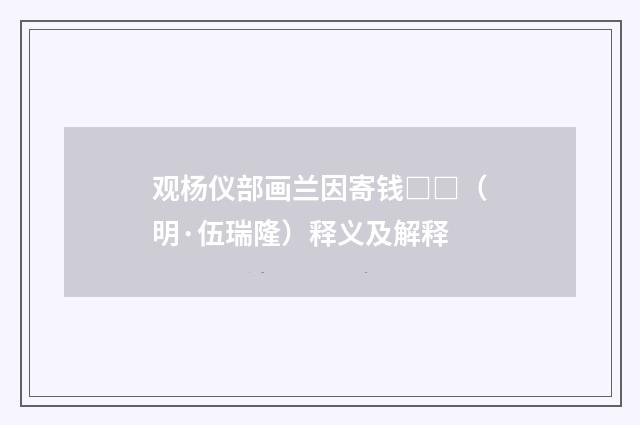 观杨仪部画兰因寄钱□□（明·伍瑞隆）释义及解释