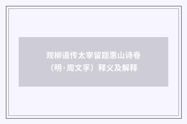 观柳道传太宰留题惠山诗卷（明·周文孚）释义及解释