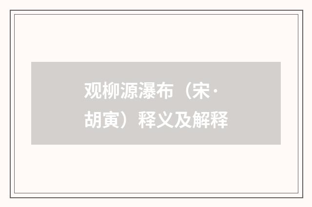 观柳源瀑布（宋·胡寅）释义及解释