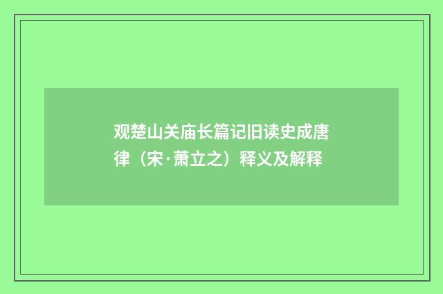 观楚山关庙长篇记旧读史成唐律（宋·萧立之）释义及解释