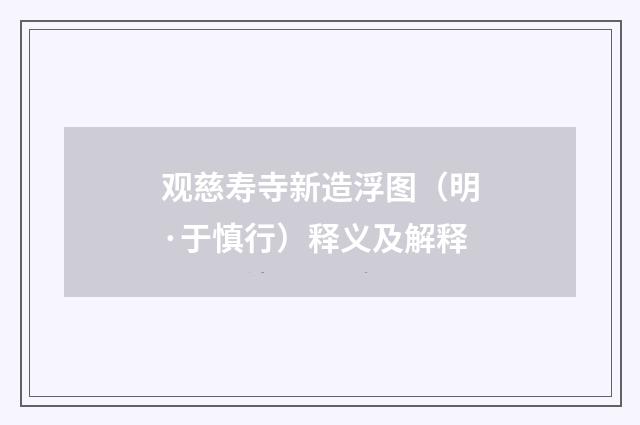 观慈寿寺新造浮图（明·于慎行）释义及解释