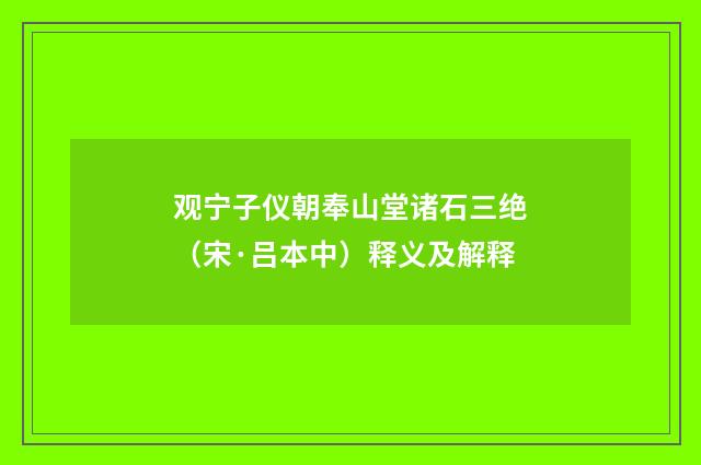 观宁子仪朝奉山堂诸石三绝（宋·吕本中）释义及解释